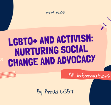 LGBTQ+ and Activism: Nurturing Social Change and Advocacy