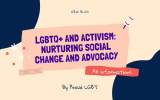 LGBTQ+ and Activism: Nurturing Social Change and Advocacy